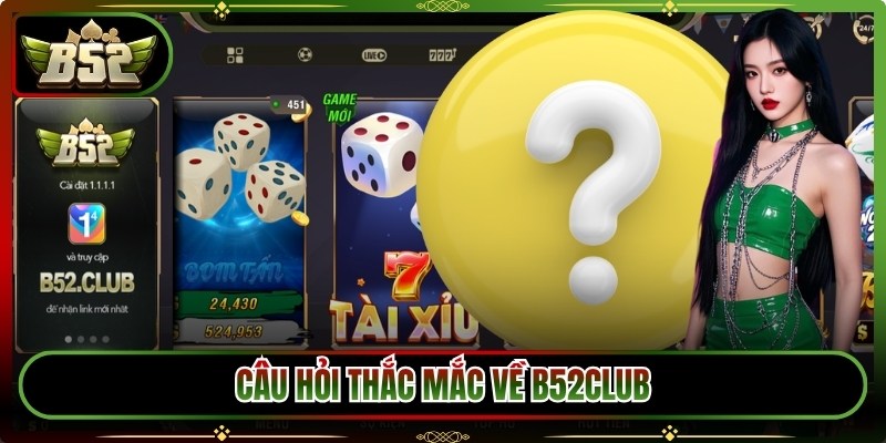 Câu hỏi thắc mắc về B52Club