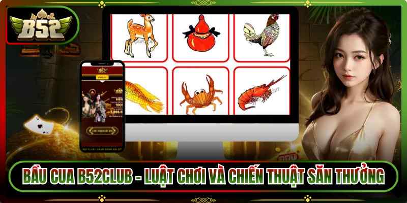 Bầu Cua B52Club – Luật Chơi Và Chiến Thuật Săn Thưởng