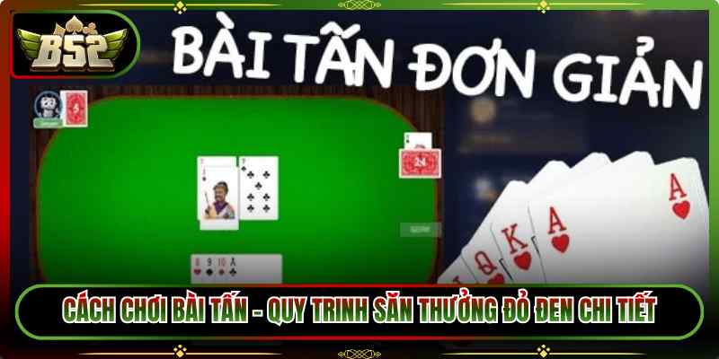Cách Chơi Bài Tấn – Quy Trình Săn Thưởng Đỏ Đen Chi Tiết