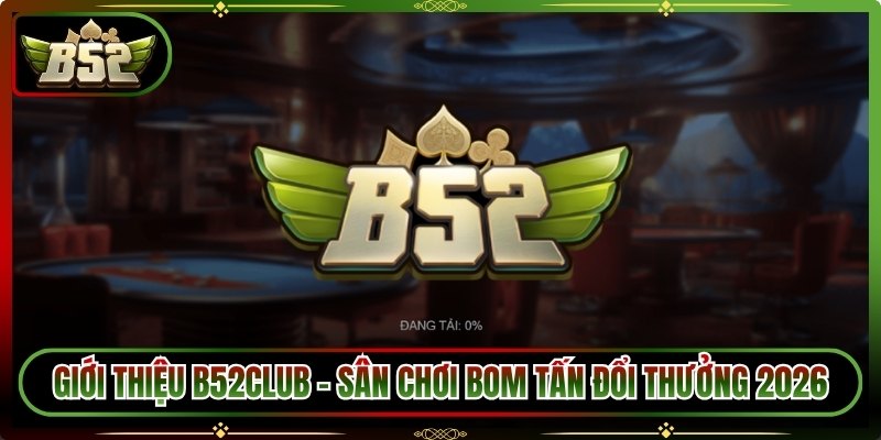 Giới Thiệu B52Club - Sân Chơi Bom Tấn Đổi Thưởng 2026