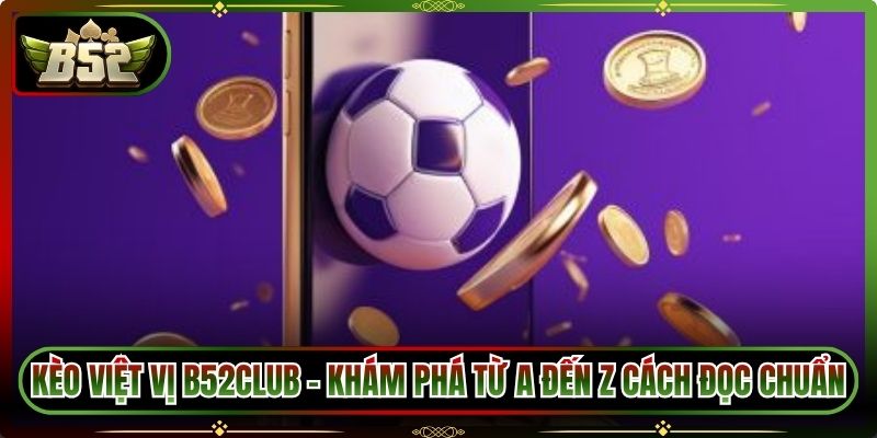 Kèo Việt Vị B52Club – Khám Phá Từ A Đến Z Cách Đọc Chuẩn