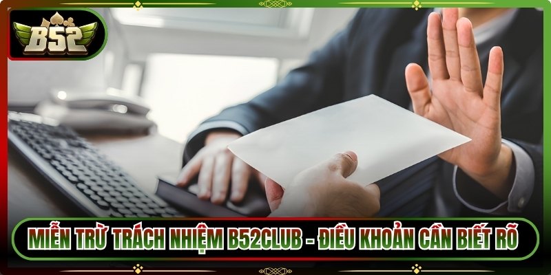 Miễn Trừ Trách Nhiệm B52Club - Điều Khoản Cần Biết Rõ 