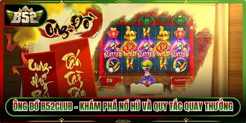 Ông Đồ B52Club – Khám Phá Nổ Hũ Và Quy Tắc Quay Thưởng
