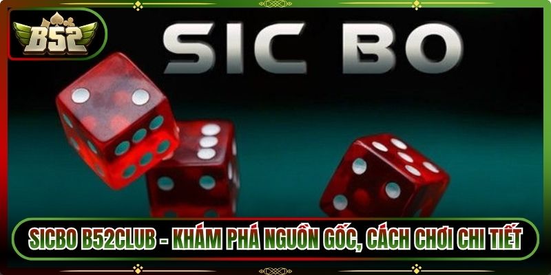 Sicbo B52Club – Khám Phá Nguồn Gốc, Cách Chơi Chi Tiết